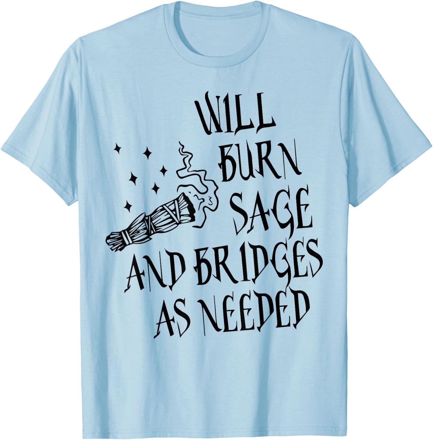 Will Burn Sage and Bridges as Needed T-Shirt - T-Shirt | Light Blue