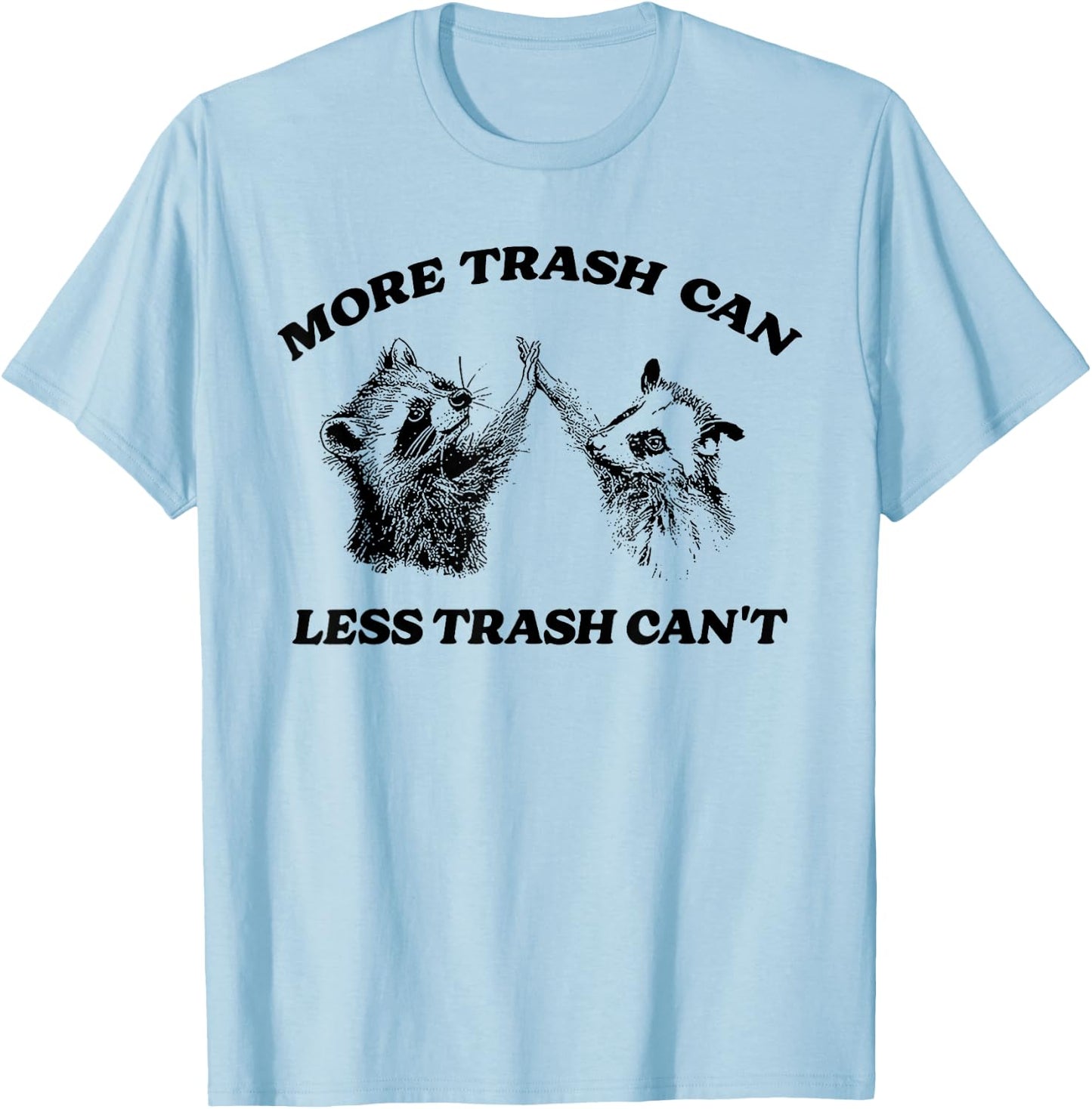 More Trash Can Less Trash Can't Funny Inspiration Raccoon T-Shirt - T-Shirt | Light Blue