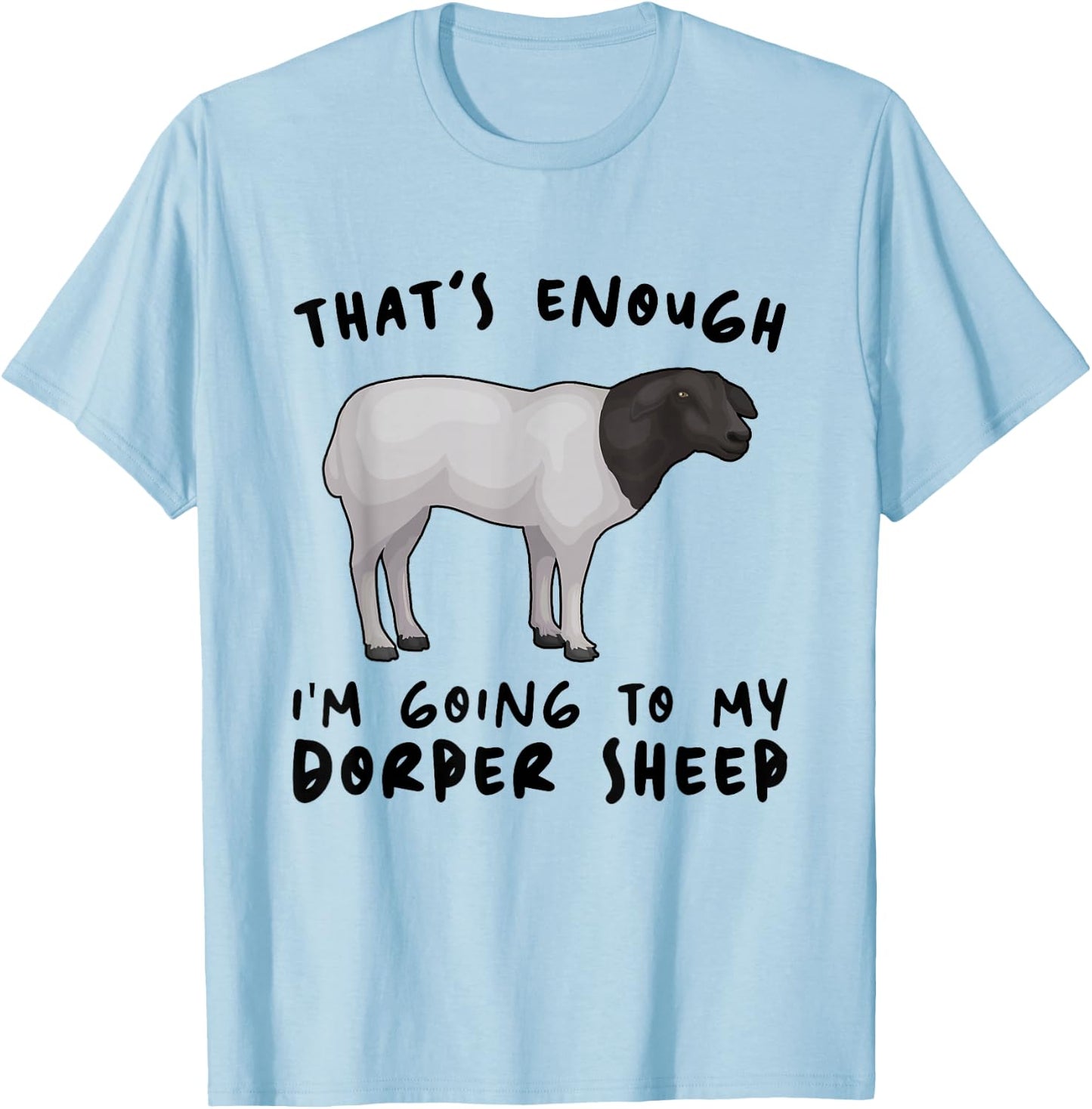 That's Enough I'm Going - Farmer Breeder Dorper Sheep T-Shirt - T-Shirt | Light Blue