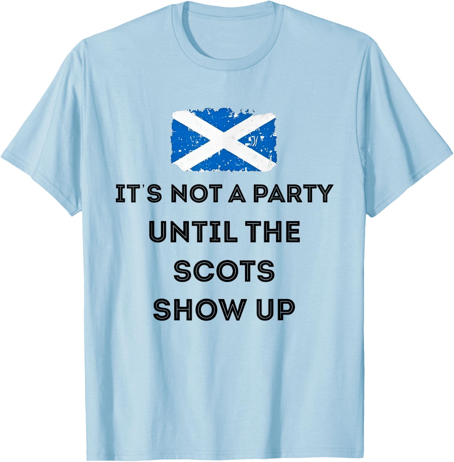 It's Not A Party Until The Scots Shows Up T-Shirt - T-Shirt | Light Blue