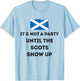 It's Not A Party Until The Scots Shows Up T-Shirt - T-Shirt | Light Blue