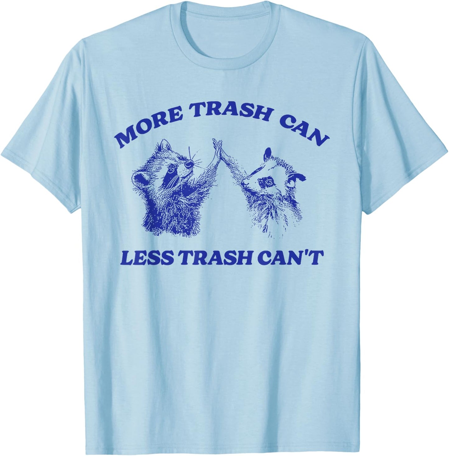 More Trash Can Less Trash Can't Funny Inspiration Raccoon T-Shirt - T-Shirt | Light Blue