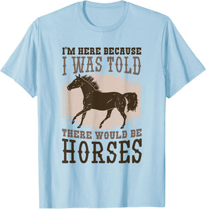 I'M Here Becuse I Was Told There Would Be Horse, Horse Lover T-Shirt - T-Shirt | Light Blue