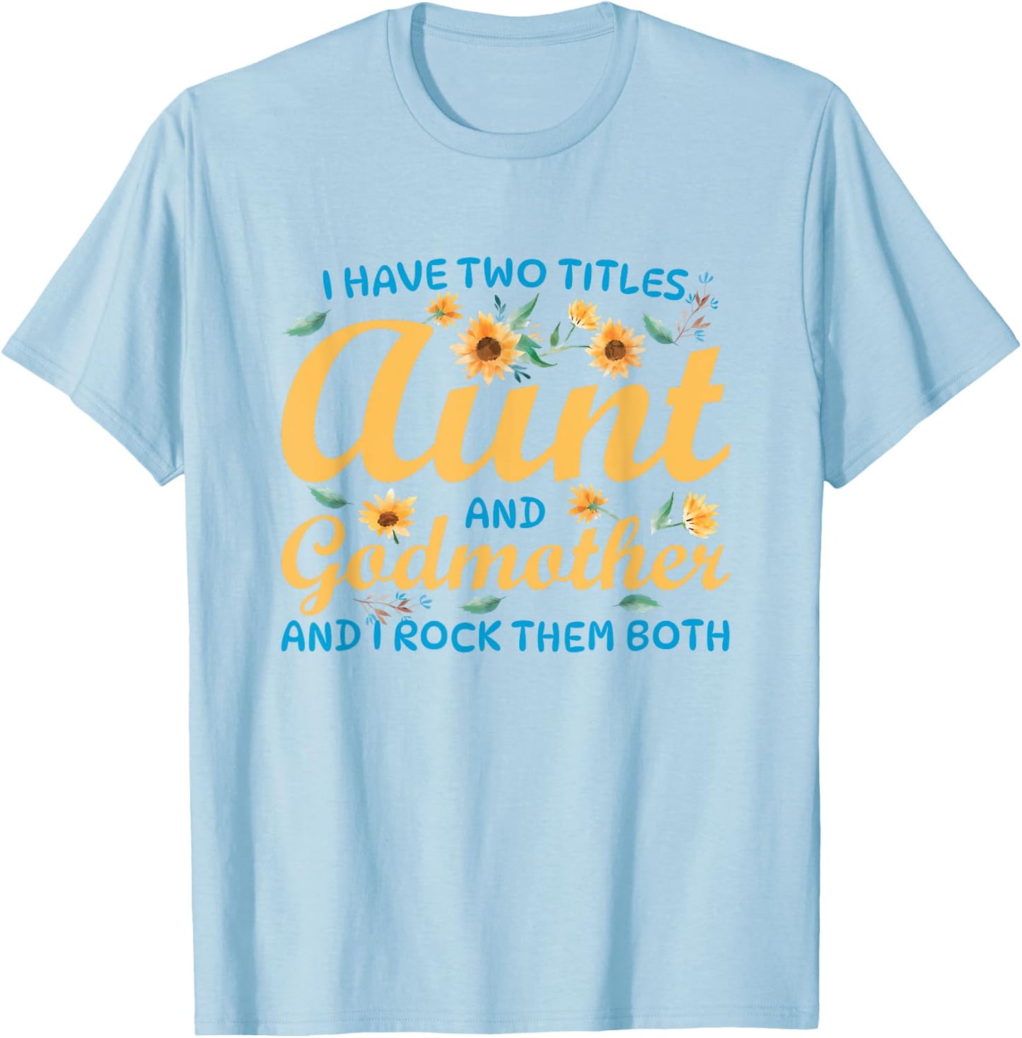 I Have Two Titles Aunt and Godmother T-Shirt - T-Shirt | Light Blue