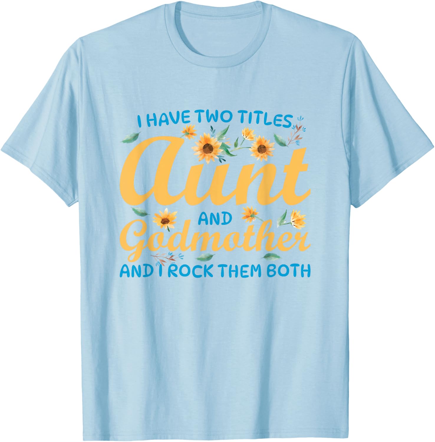 I Have Two Titles Aunt and Godmother T-Shirt - T-Shirt | Light Blue