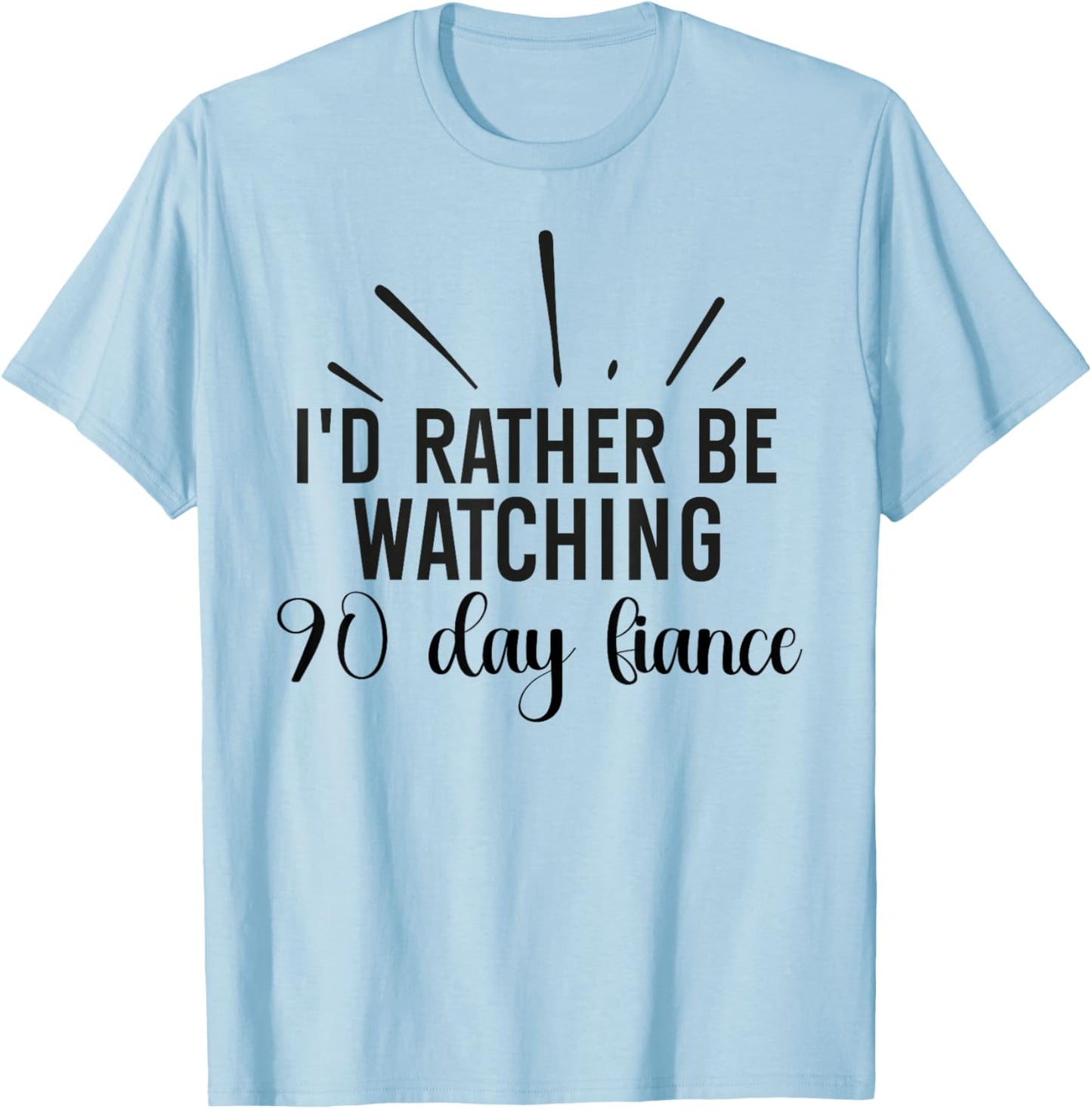 I'd Rather Be Watching 90 Day Fiance Women T-Shirt - T-Shirt | Light Blue