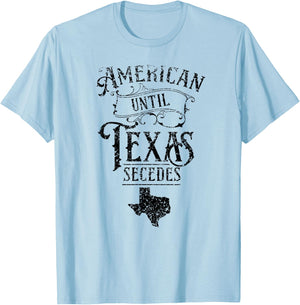 American Until Texas Secedes Sayings Texan State Pride T-Shirt - T-Shirt | Light Blue