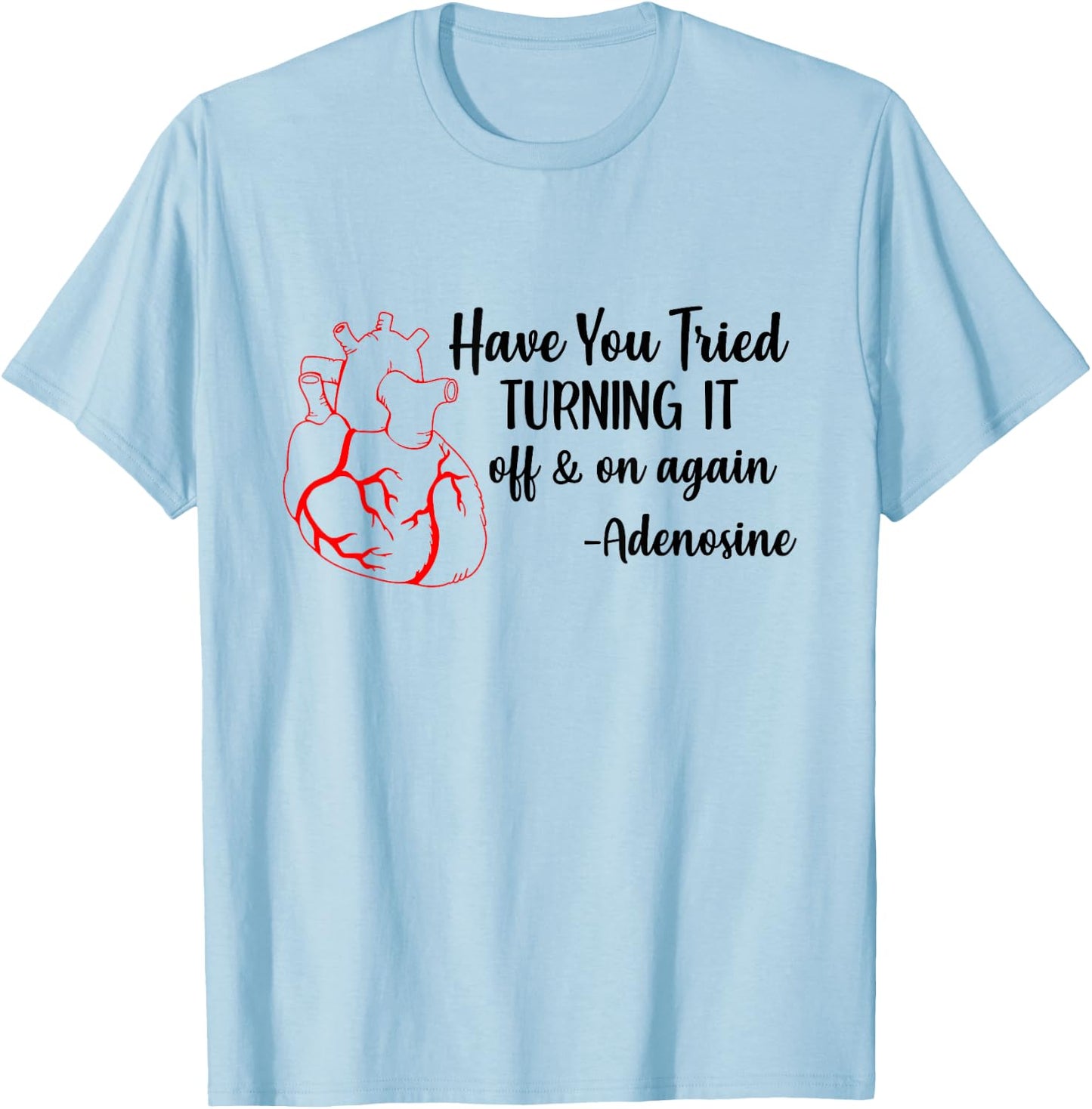 Have You Tried Turning It Off And On Again Heart Adenosine T-Shirt - T-Shirt | Light Blue