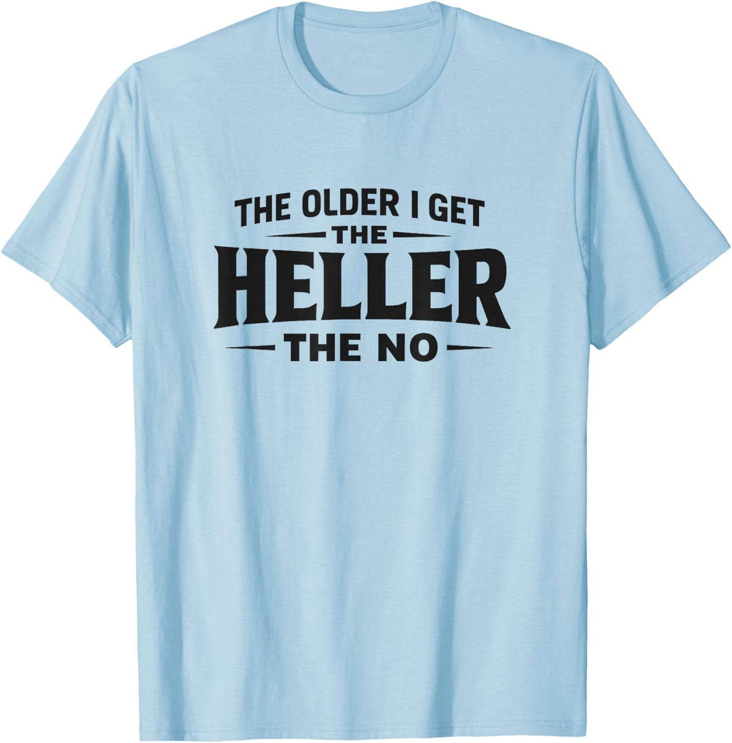 The Older I Get The Heller The No - Black Lettering T-Shirt - T-Shirt | Light Blue