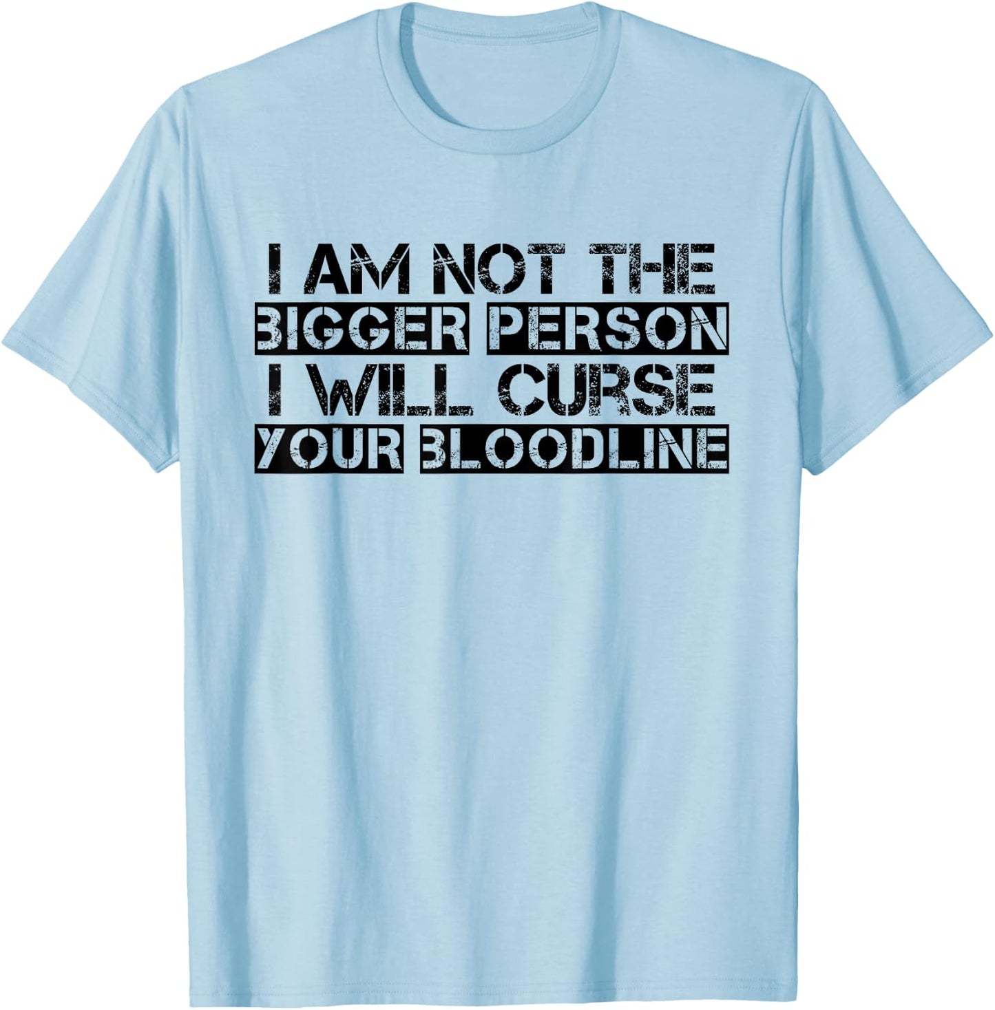 I Am Not The Bigger Person I Will Curse Your Bloodline Funny T-Shirt - T-Shirt | Light Blue