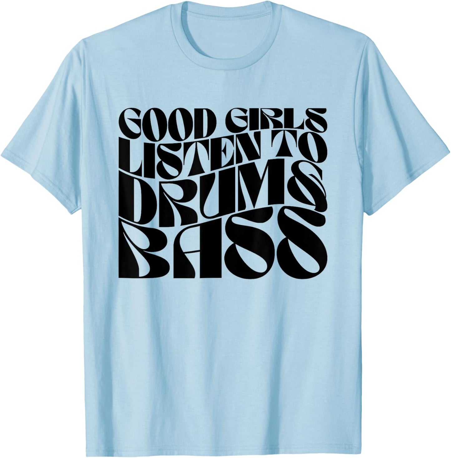 Good Girls Listen To Drum n Bass - DnB EDM Groovy T-Shirt - T-Shirt | Light Blue