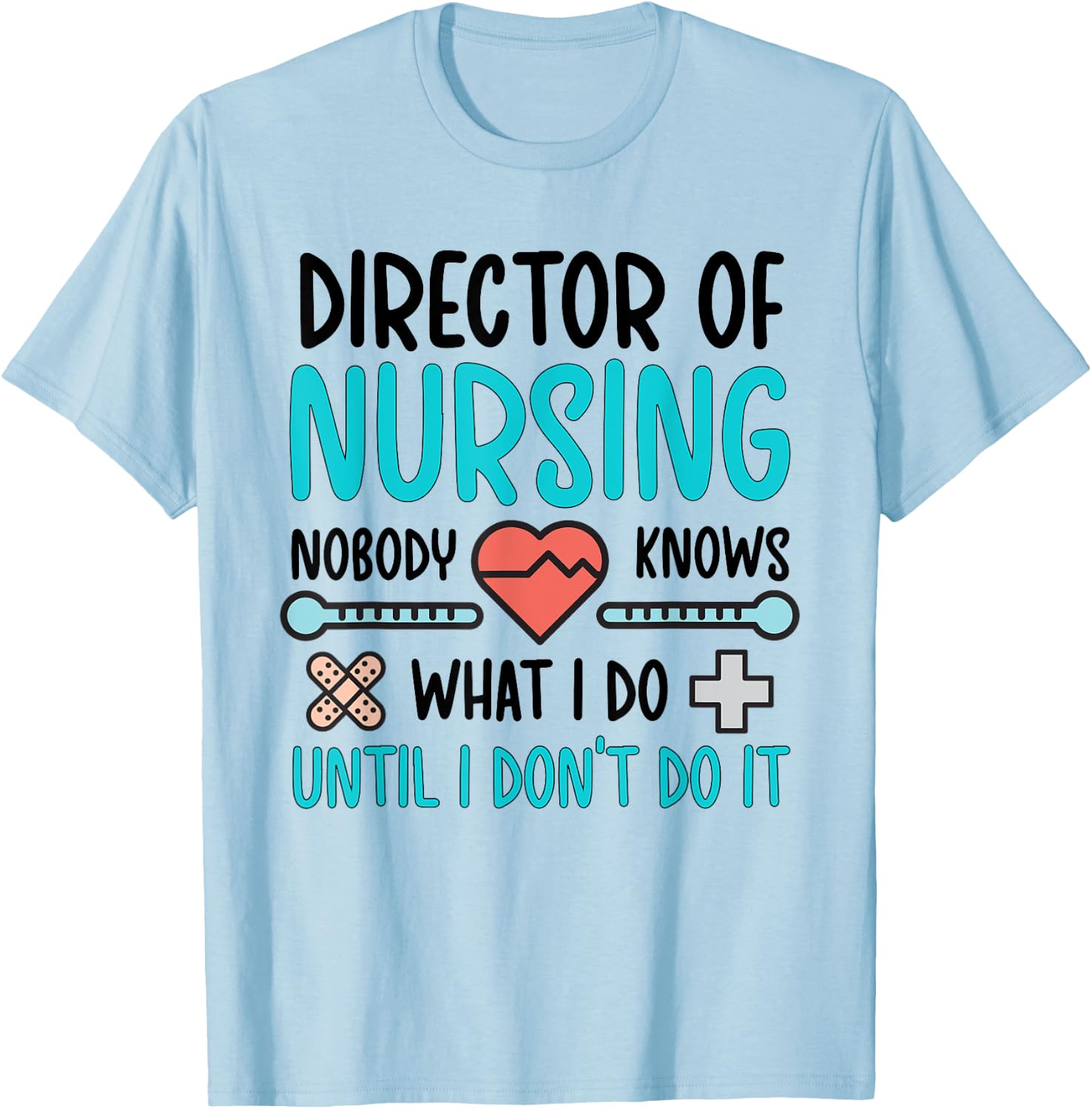 Director Of Nursing Director Funny Nurse Director T-Shirt - T-Shirt | Light Blue