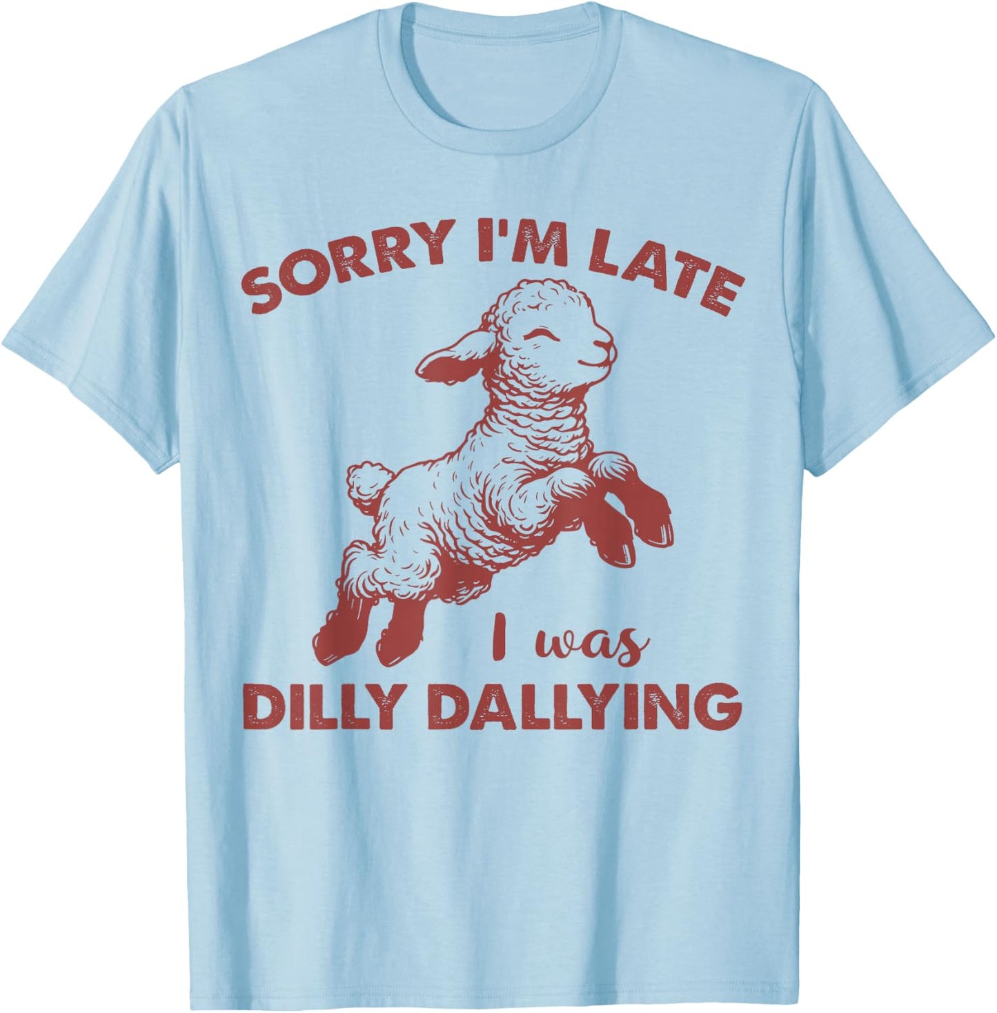 Sorry I'm Late I Was Dilly Dallying Funny For Girl Women T-Shirt - T-Shirt | Light Blue