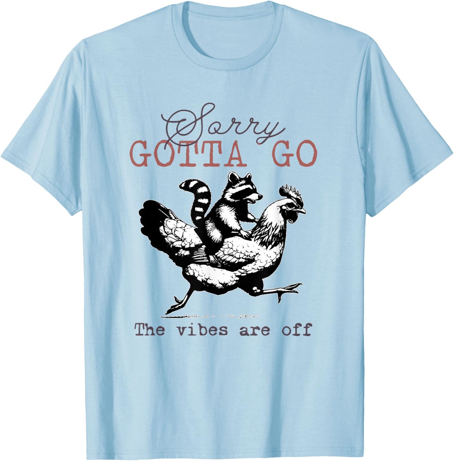 Sorry Gotta Go The Vibes Are Off Sarcastic Raccoon Chicken T-Shirt - T-Shirt | Light Blue