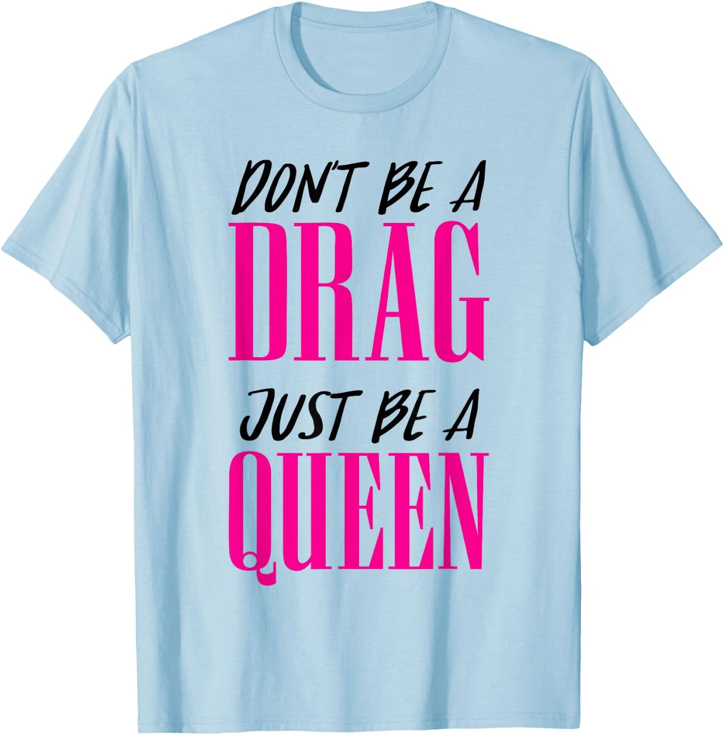 Don't Be a Drag Just be a Queen Pink Motivation T-Shirt - T-Shirt | Light Blue