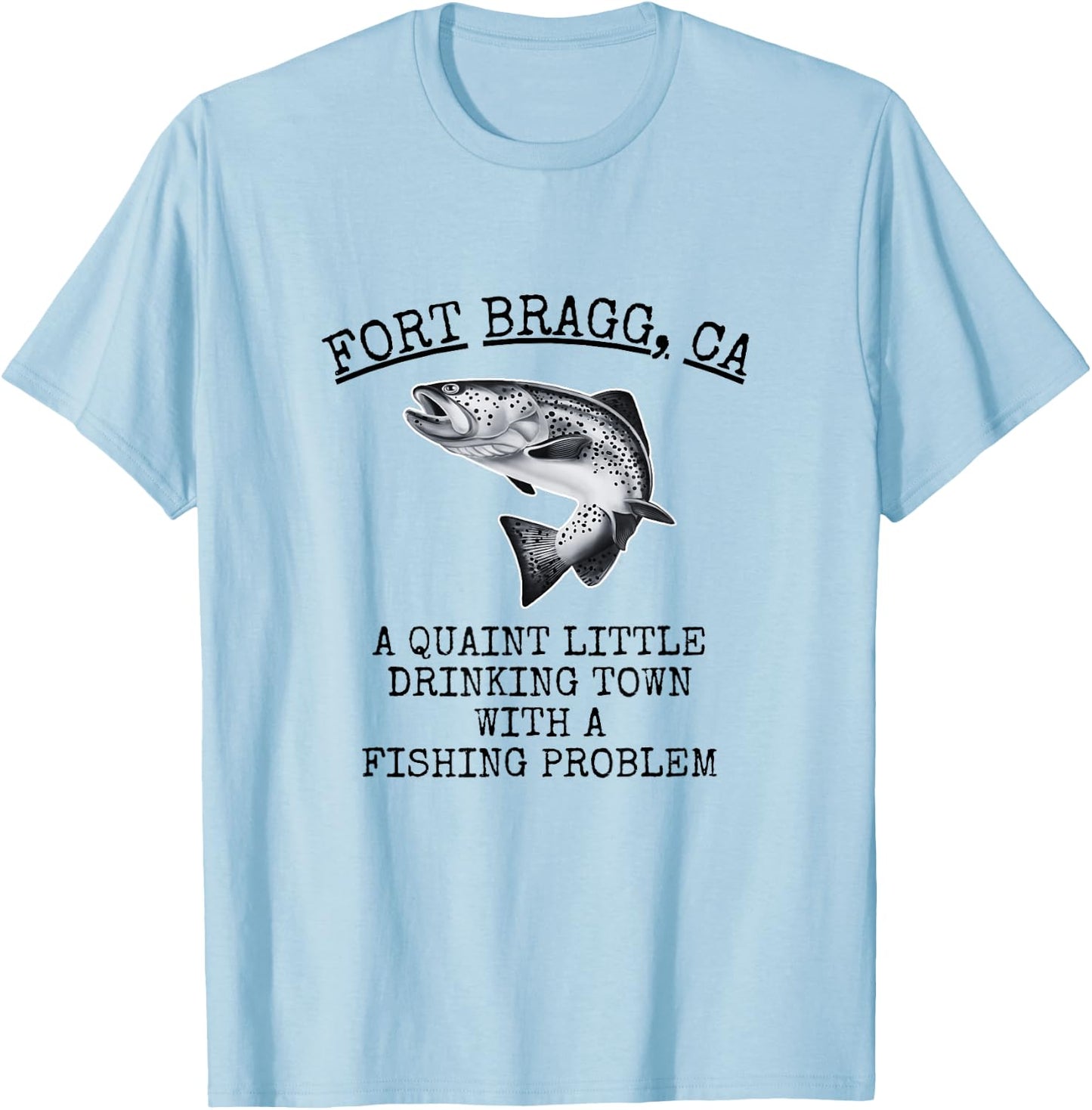 Quaint Little Drinking Town Fishing Problem Fort Bragg CA T-Shirt - T-Shirt | Light Blue