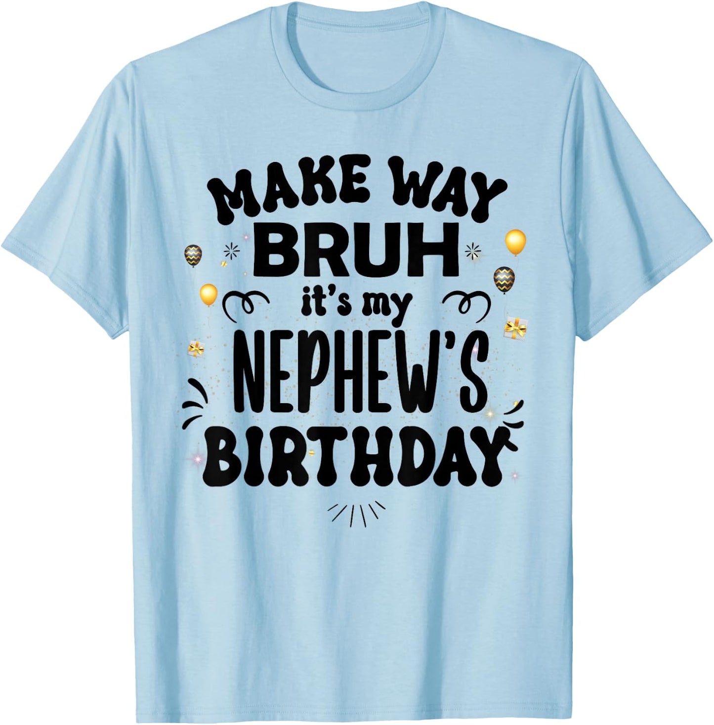 Make Way Bruh It's My Nephew's Birthday T-Shirt - T-Shirt | Light Blue