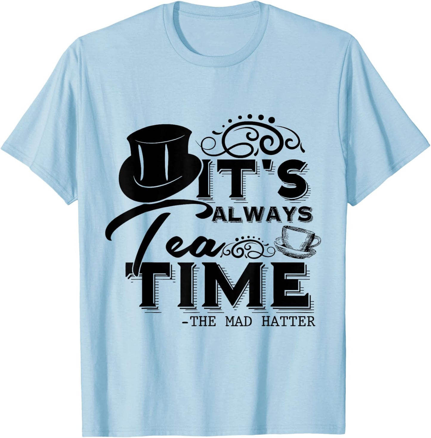It's Always Tea Time Alice In Wonderland Quote | Tea Lover , gray T-Shirt - T-Shirt | Light Blue