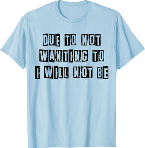 Funny Sarcastic Humor Due To Not Wanting To I Will Not Be T-Shirt - T-Shirt | Light Blue