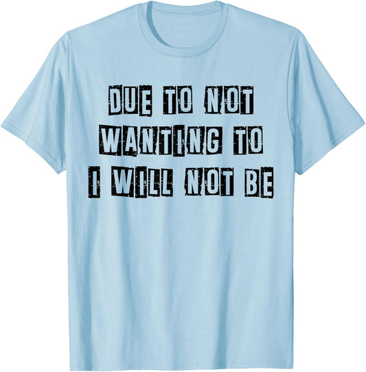 Funny Sarcastic Humor Due To Not Wanting To I Will Not Be T-Shirt - T-Shirt | Light Blue