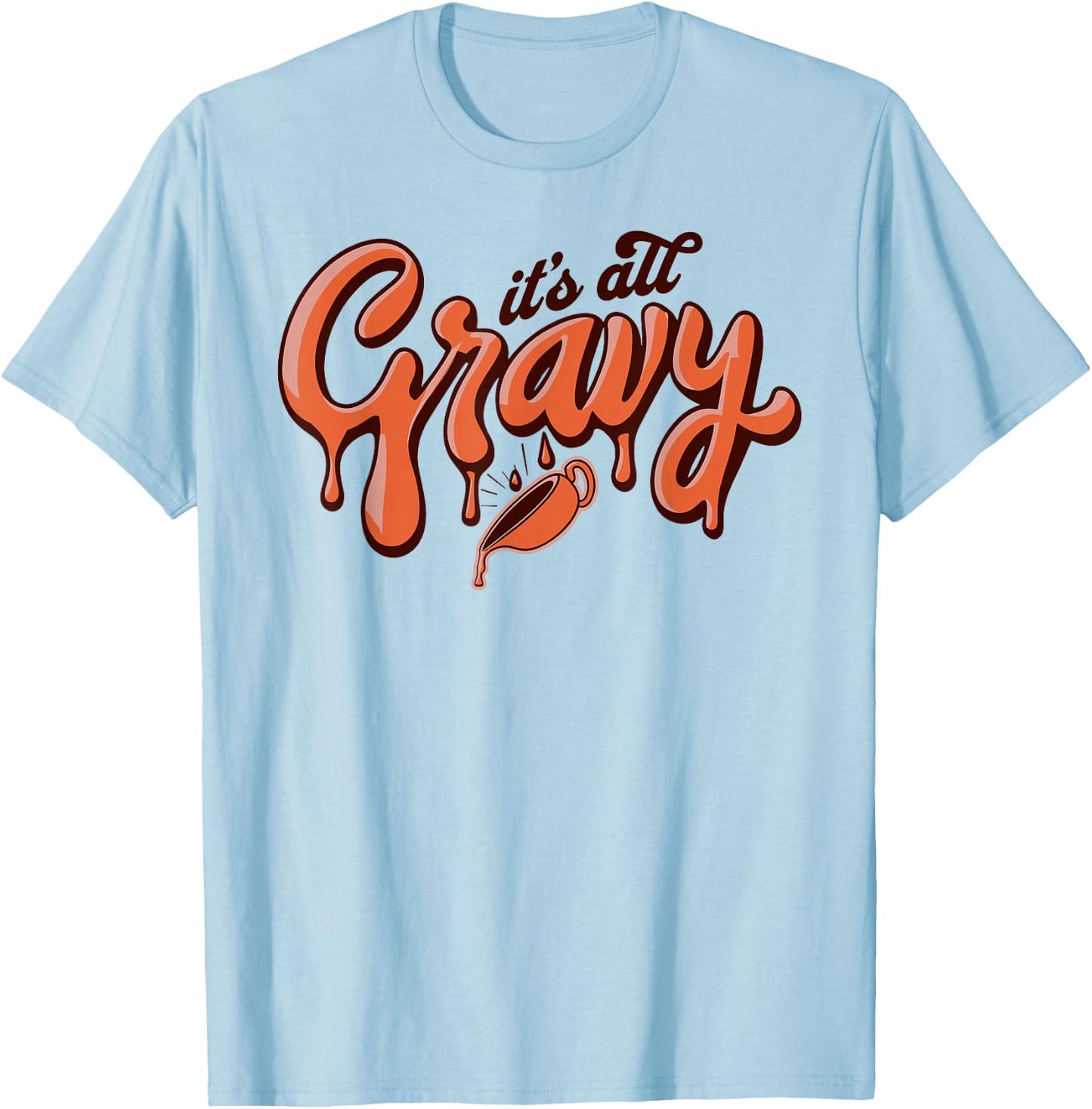 It's All Gravy Funny Thanksgiving Dinner Gravy Lover T-Shirt - T-Shirt | Light Blue