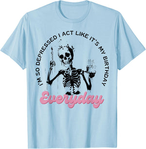 I'm So Depressed I Act Like It's My Birthday Everyday T-Shirt - T-Shirt | Light Blue