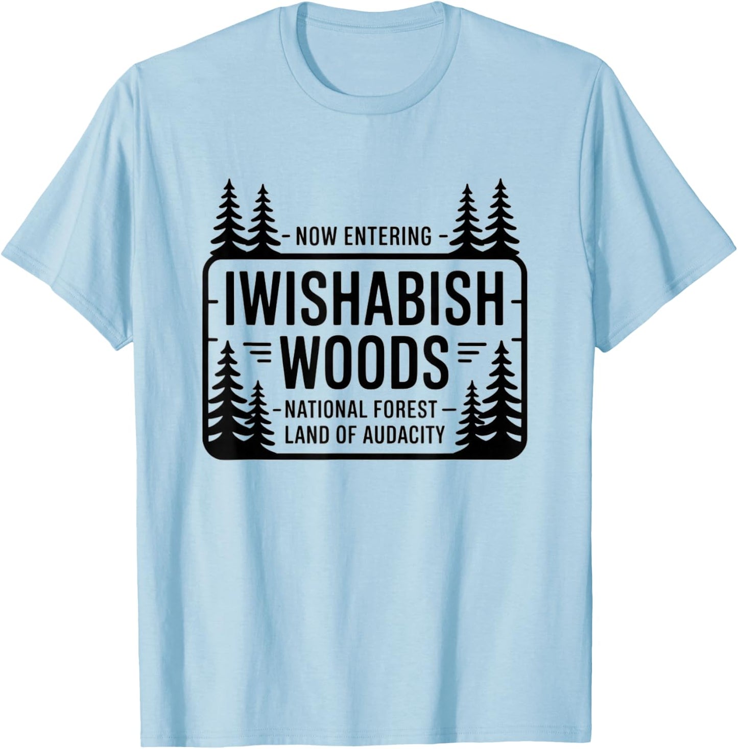 Funny Iwishabish Woods National Forestn, Funny Quotes T-Shirt - T-Shirt | Light Blue