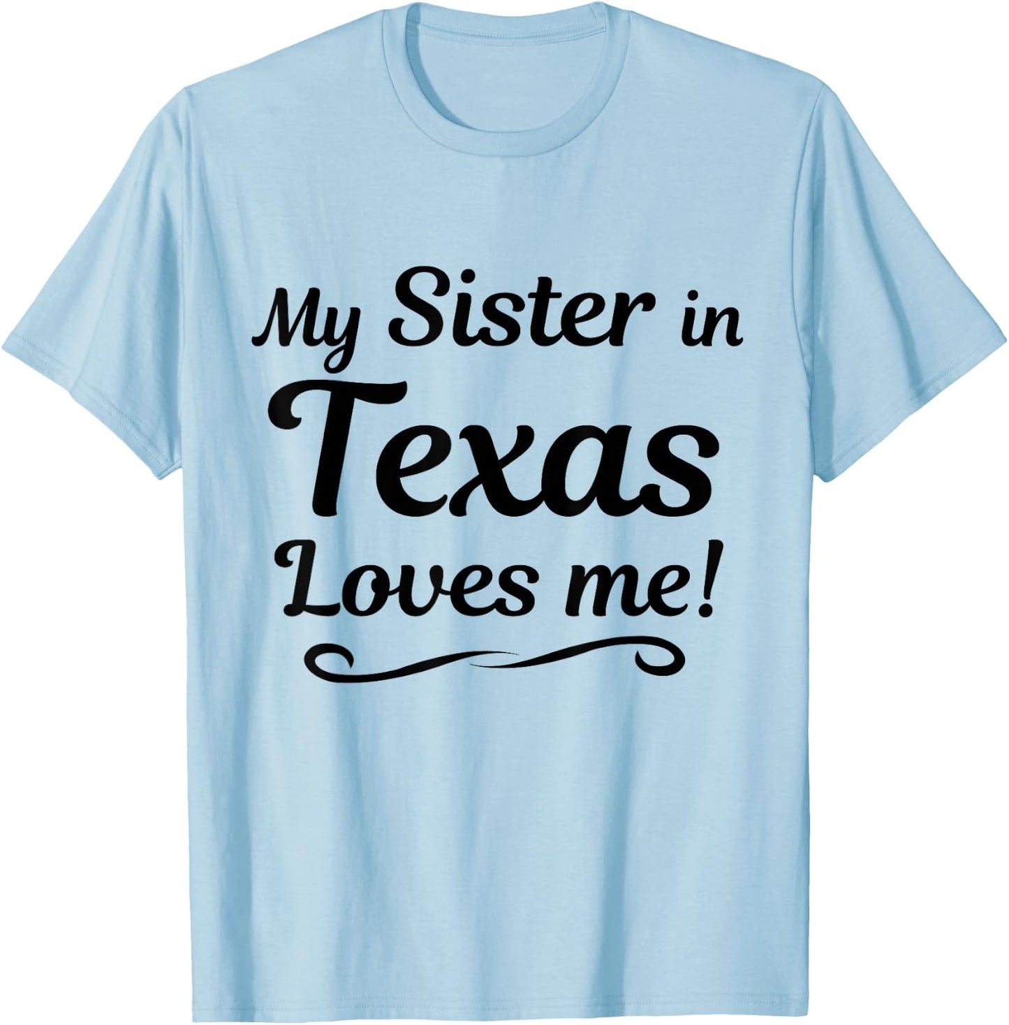 My Sister in TEXAS Loves Me - Shirt | Gift Someone in TX T-Shirt - T-Shirt | Light Blue