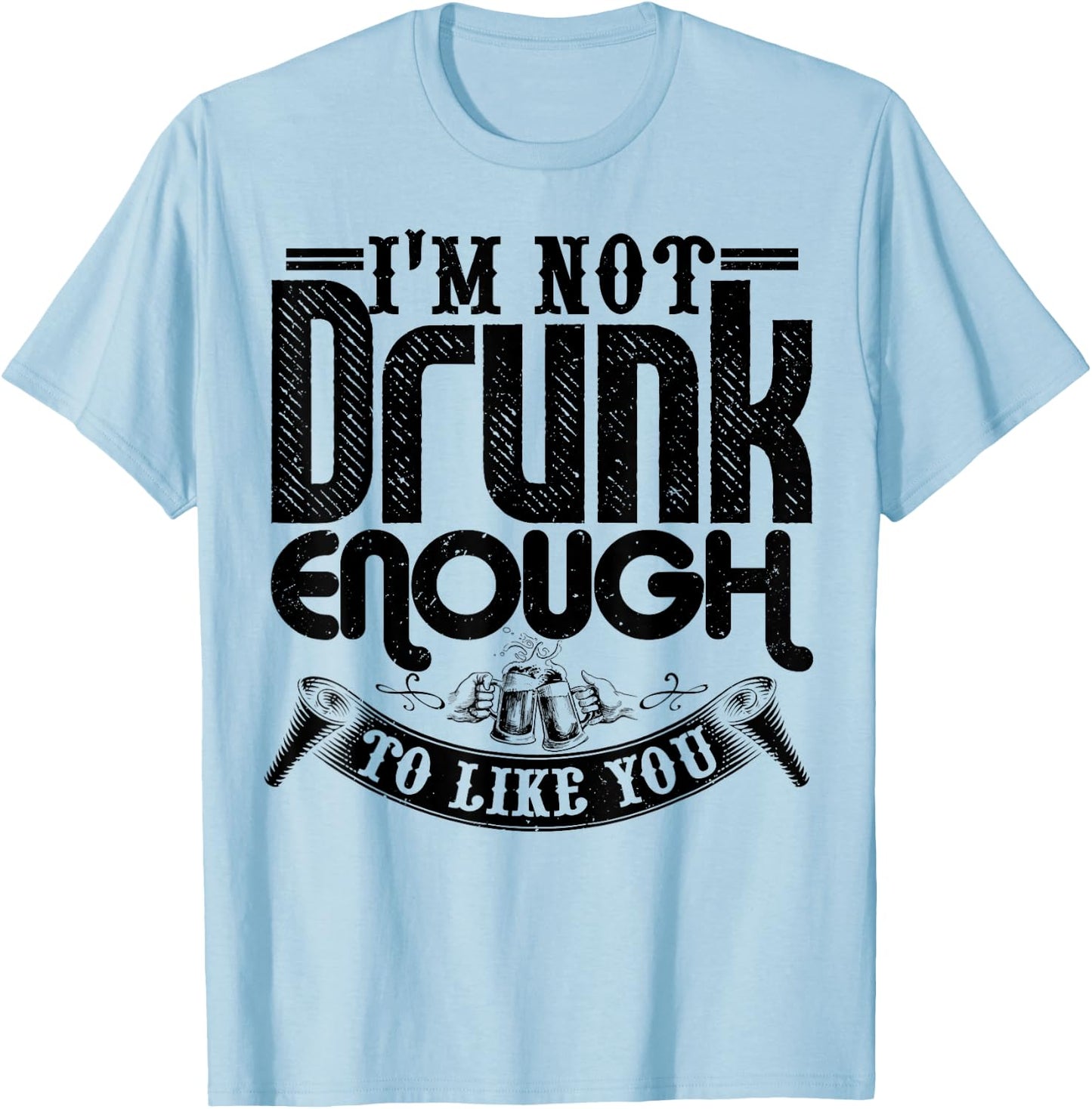 I'm Not Drunk Enough To Like You Shirt Funny Drinking T-Shirt - T-Shirt | Light Blue