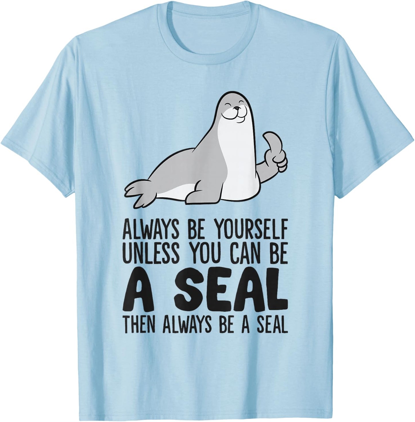 Always Be Yourself Unless You Can Be A Seal T-Shirt - T-Shirt | Light Blue