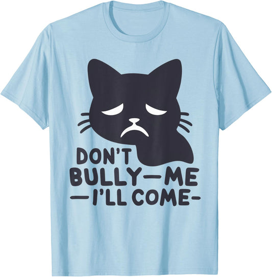 Don't Bully Me I'll Come Cat Sarcastic meme Humorous Say Men Women T-Shirt - T-Shirt | Light Blue