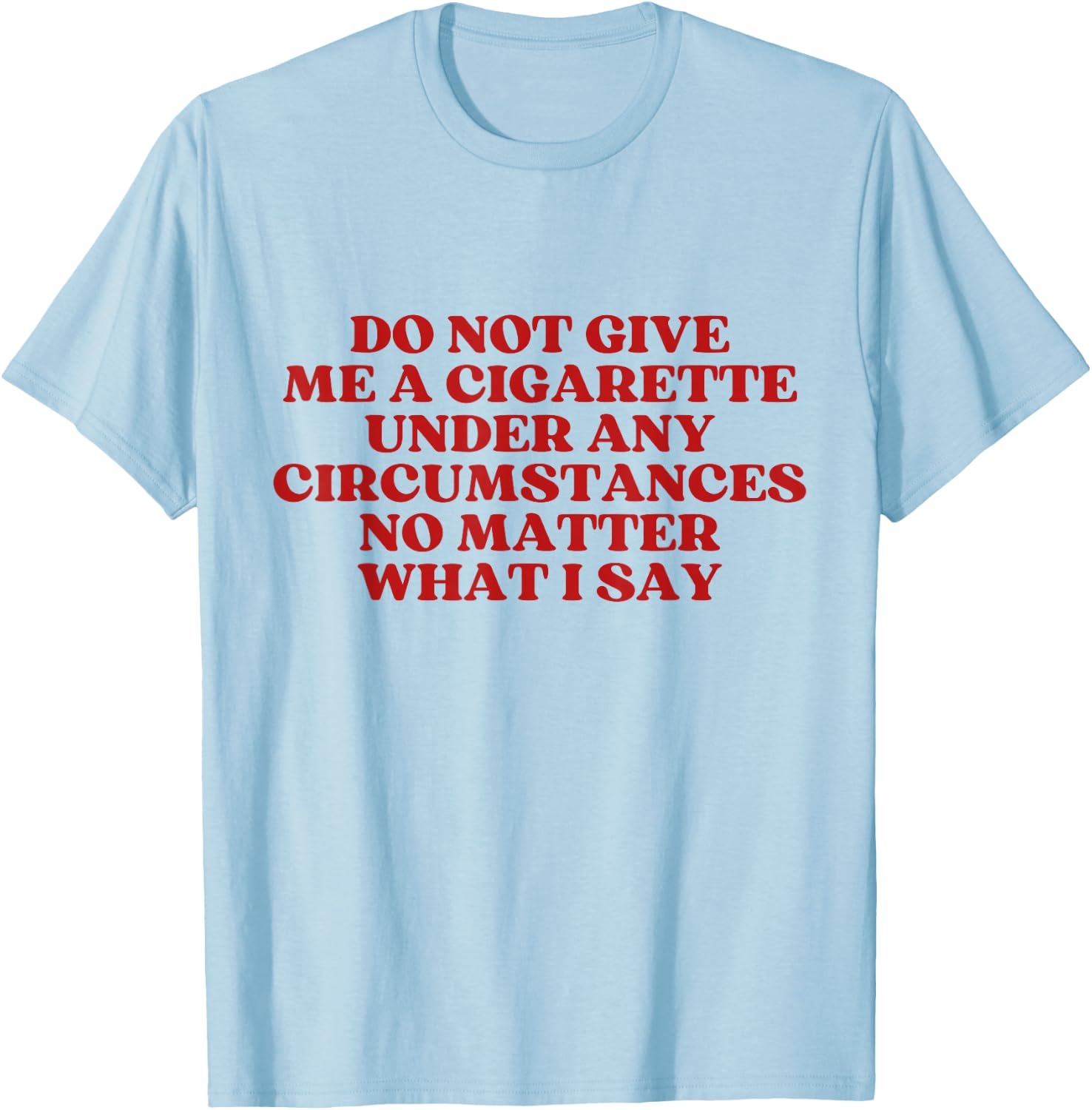 Do Not Give Me A Cigarette Under Any Circumstances Y2K T-Shirt - T-Shirt | Light Blue
