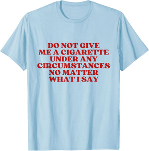 Do Not Give Me A Cigarette Under Any Circumstances Y2K T-Shirt - T-Shirt | Light Blue