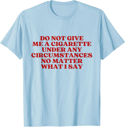Do Not Give Me A Cigarette Under Any Circumstances Y2K T-Shirt - T-Shirt | Light Blue
