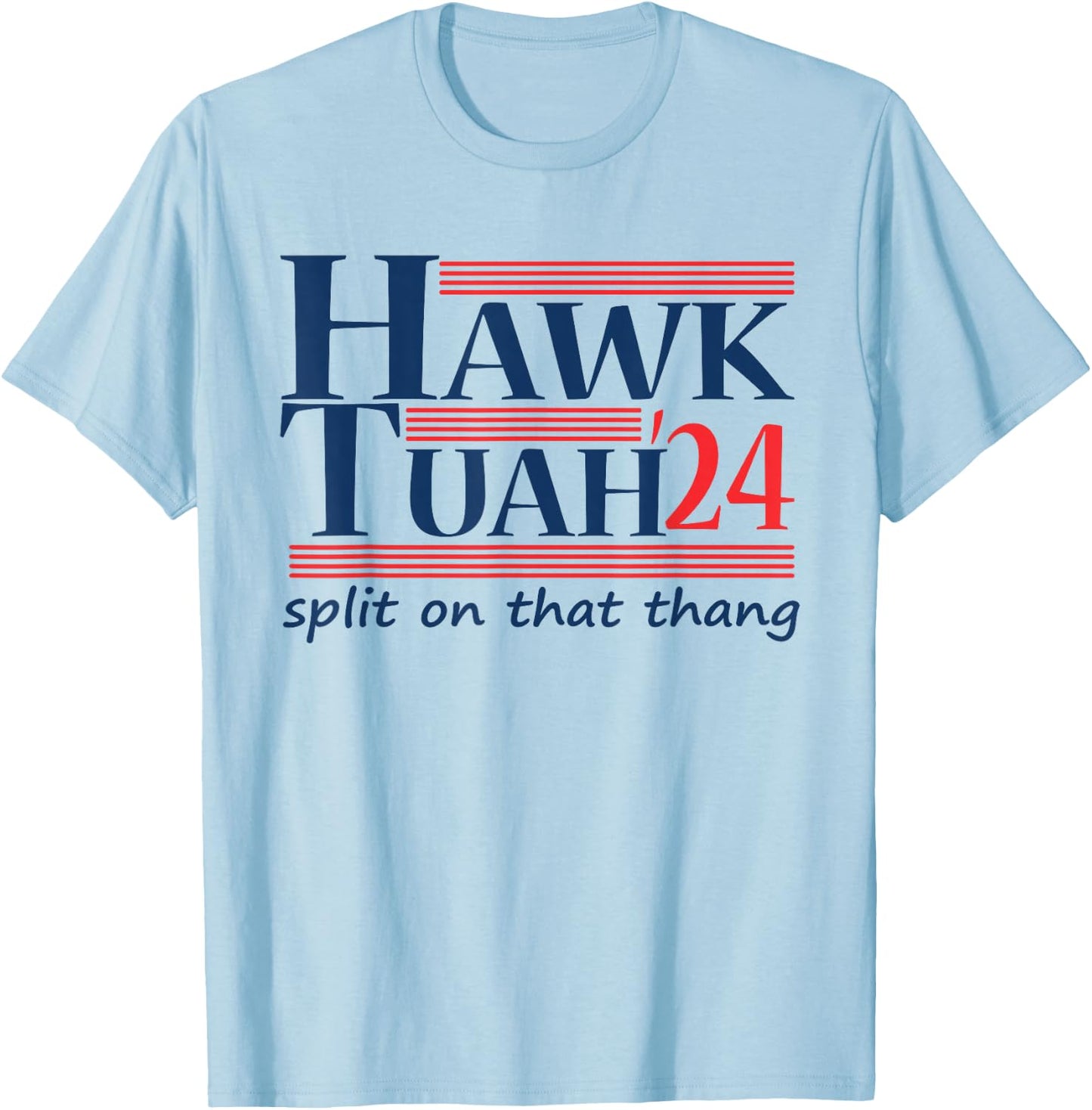 Hawk Tush For President 2024 Spit on that Thing T-Shirt - T-Shirt | Light Blue
