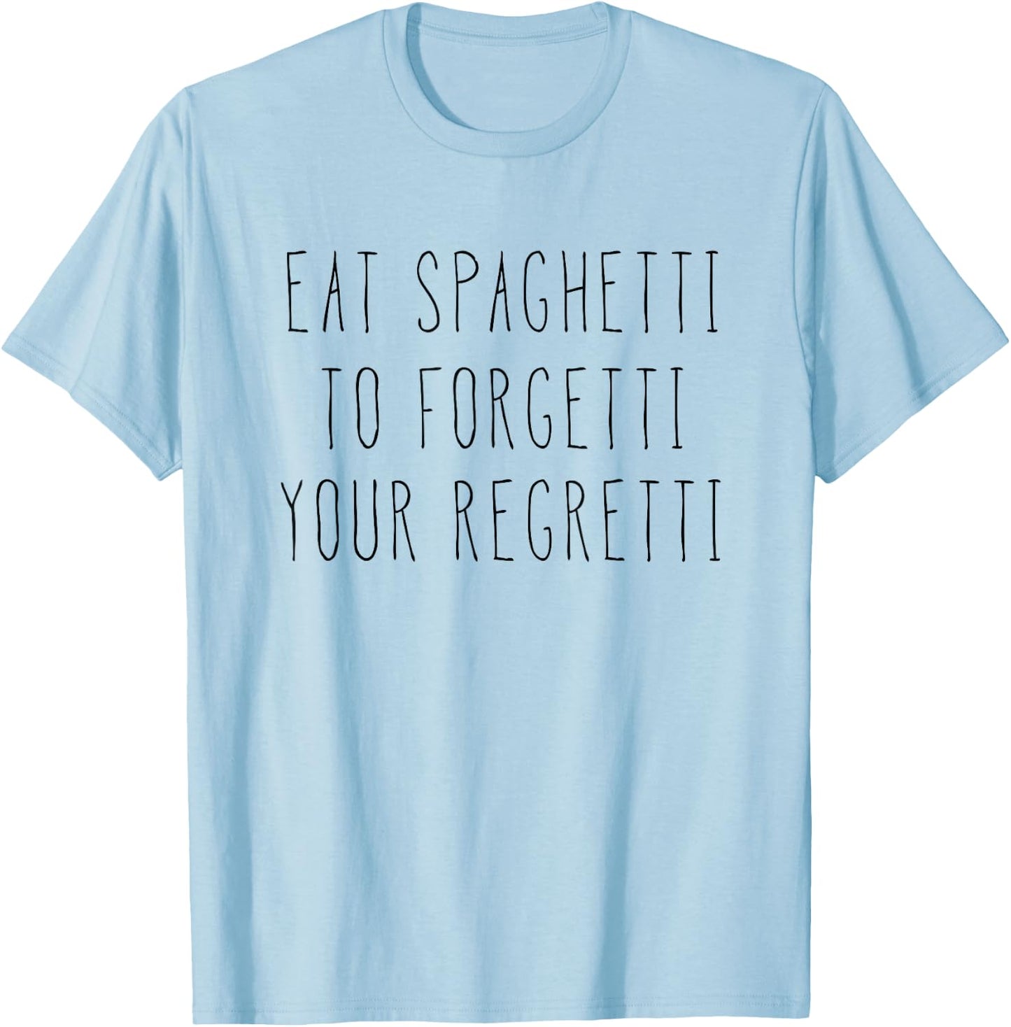 Eat Spaghetti To Forgetti Your Regretti Shirt T-Shirt - T-Shirt | Light Blue