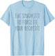 Eat Spaghetti To Forgetti Your Regretti Shirt T-Shirt - T-Shirt | Light Blue
