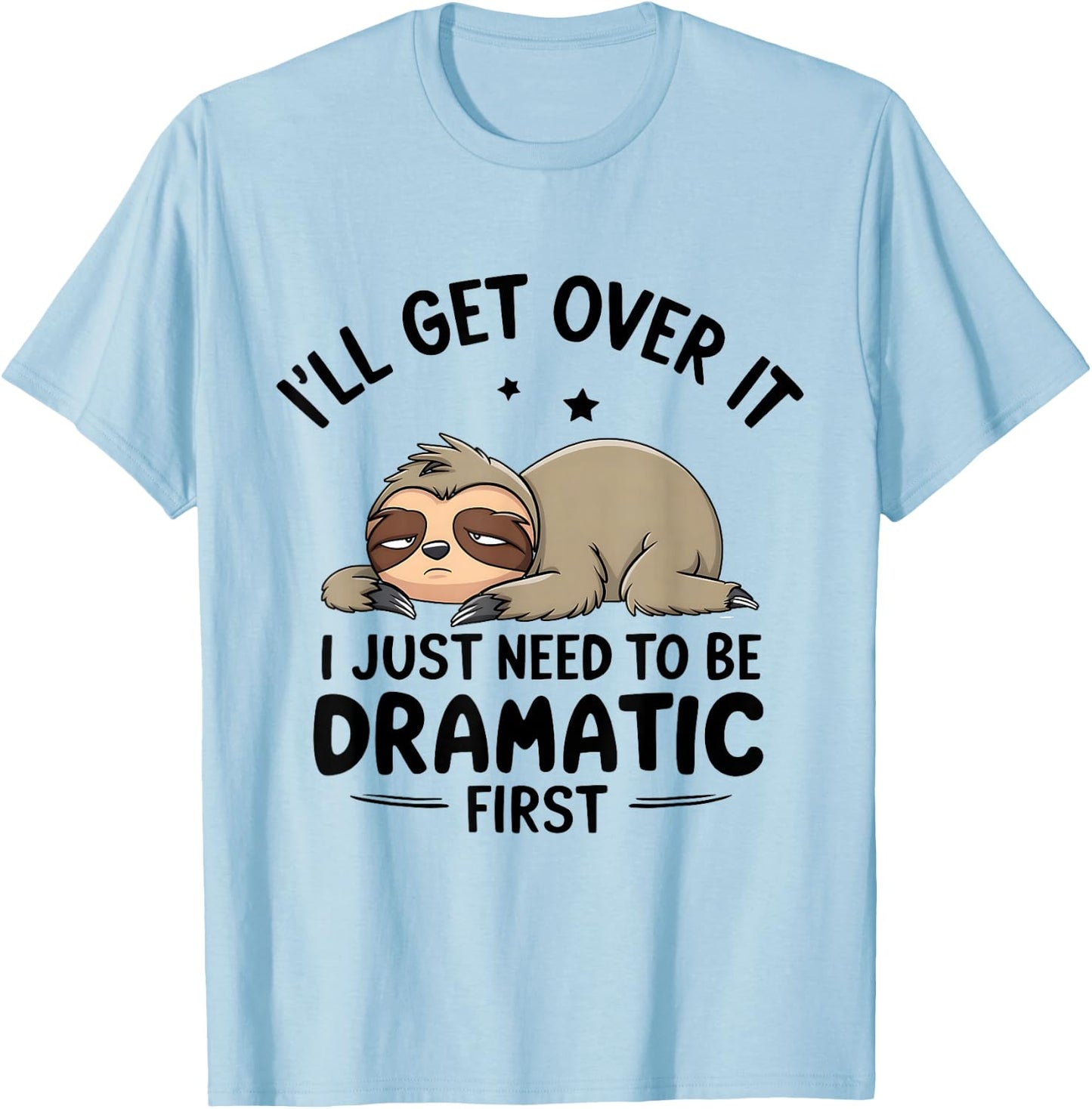 I'll Get Over It I Just Need To Be Dramatic First T-Shirt - T-Shirt | Light Blue