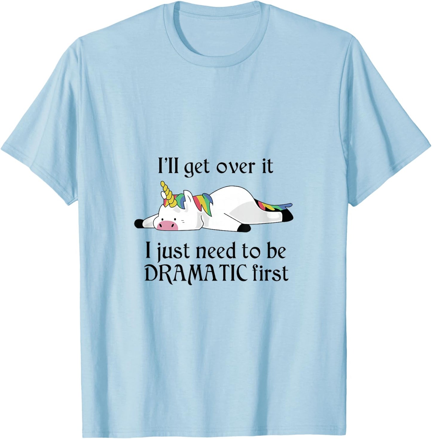 I'll Get Over It I Just Need To Be Dramatic First Unicorn T-Shirt - T-Shirt | Light Blue