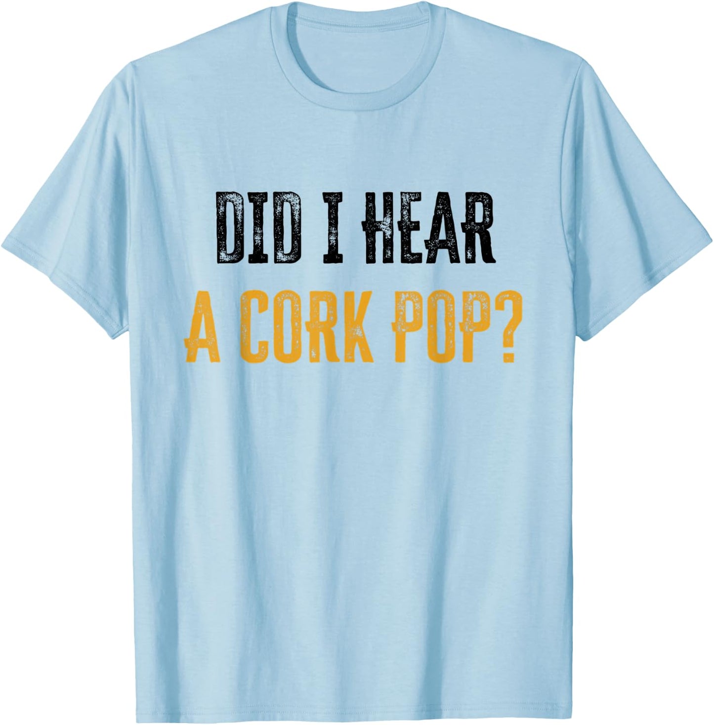 Did I Hear a Cork Pop T-Shirt - T-Shirt | Light Blue