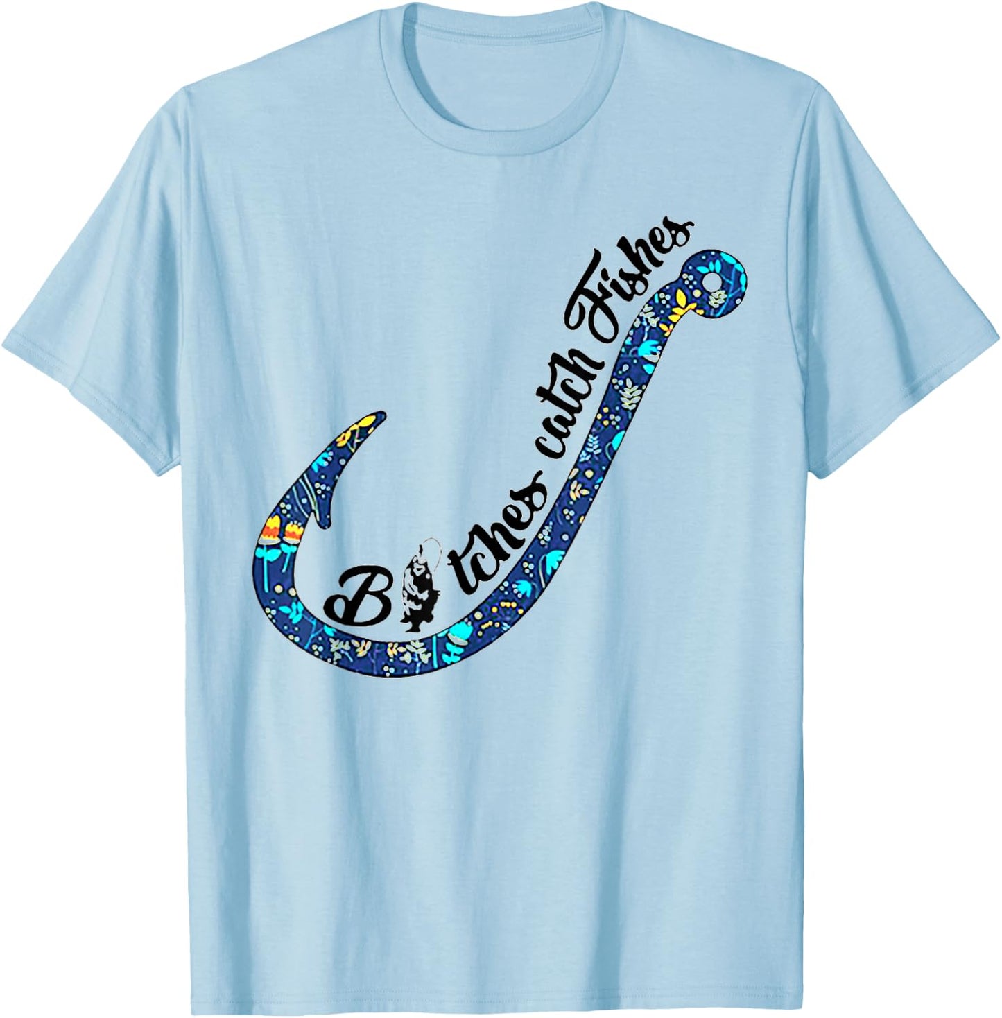 Bitches Catch Fishes - Funny Fishing Lover Gift T-Shirt - T-Shirt | Light Blue