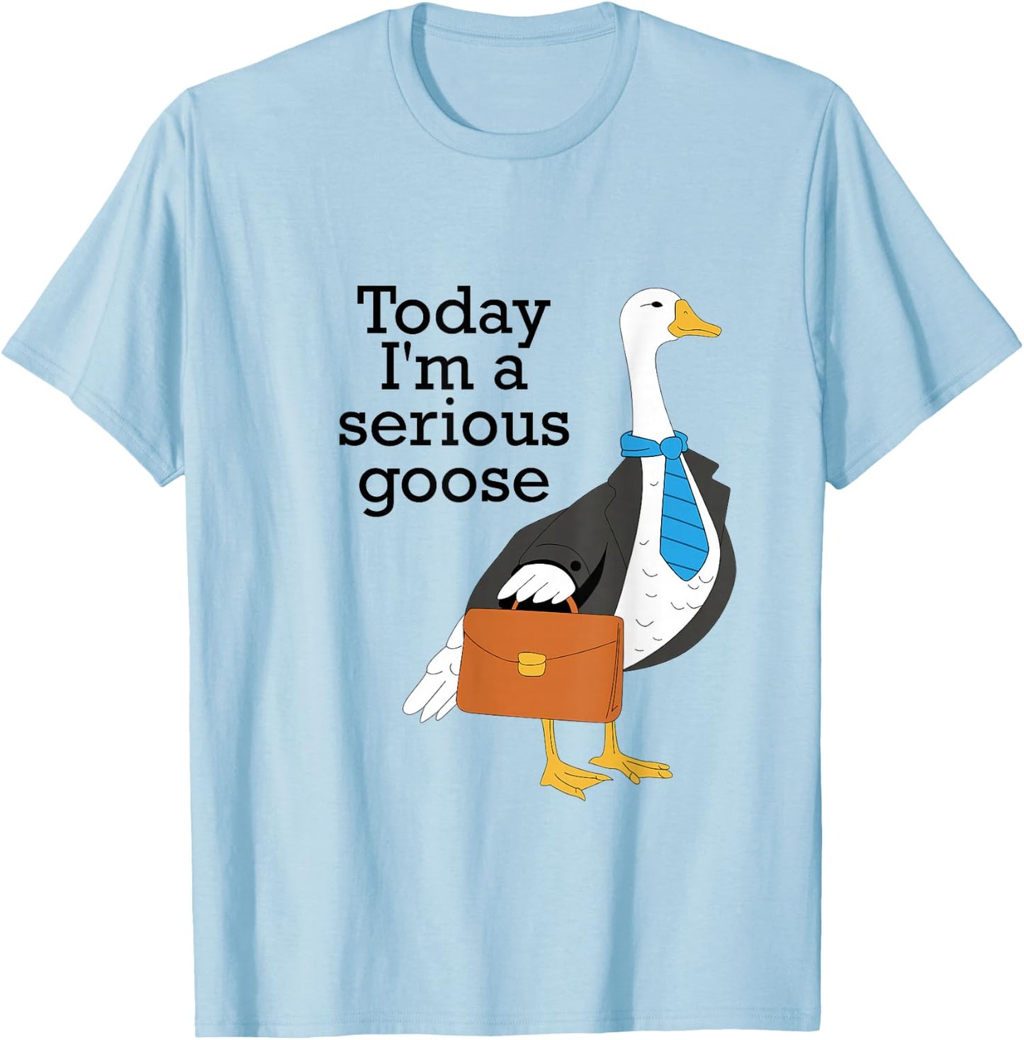 Today I'm A Serious Goose Funny Goose Men Women T-Shirt - T-Shirt | Light Blue
