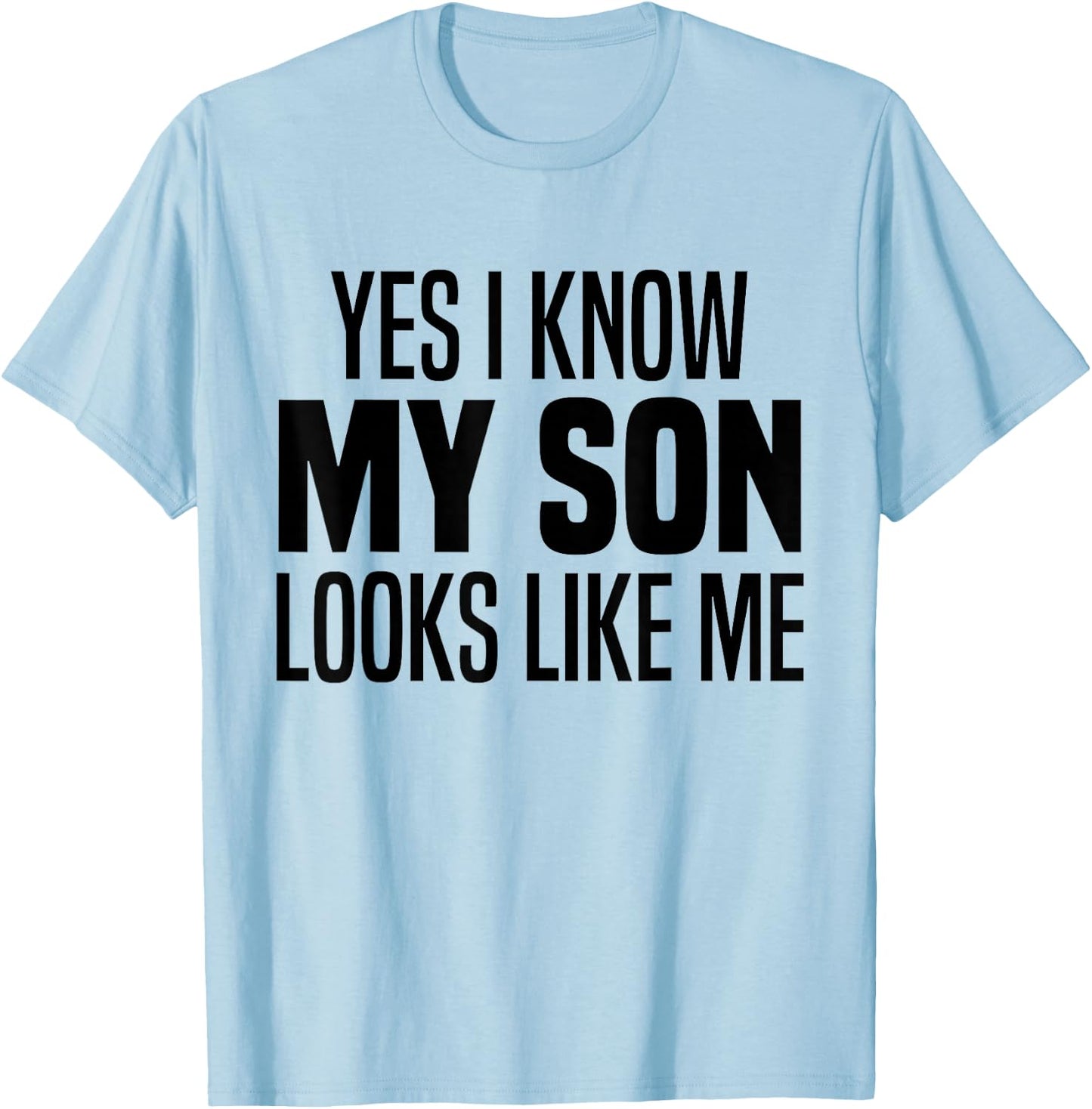 Yes I Know My Son Looks Like Me Funny I Look Like My Son T-Shirt - T-Shirt | Light Blue
