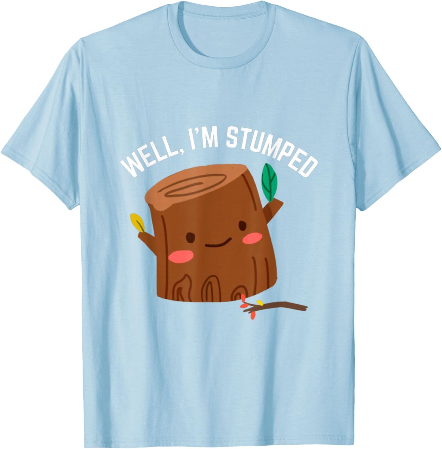 Well I'm Stumped Tree Stump Arborist Amputee Humor Pun T-Shirt - T-Shirt | Light Blue
