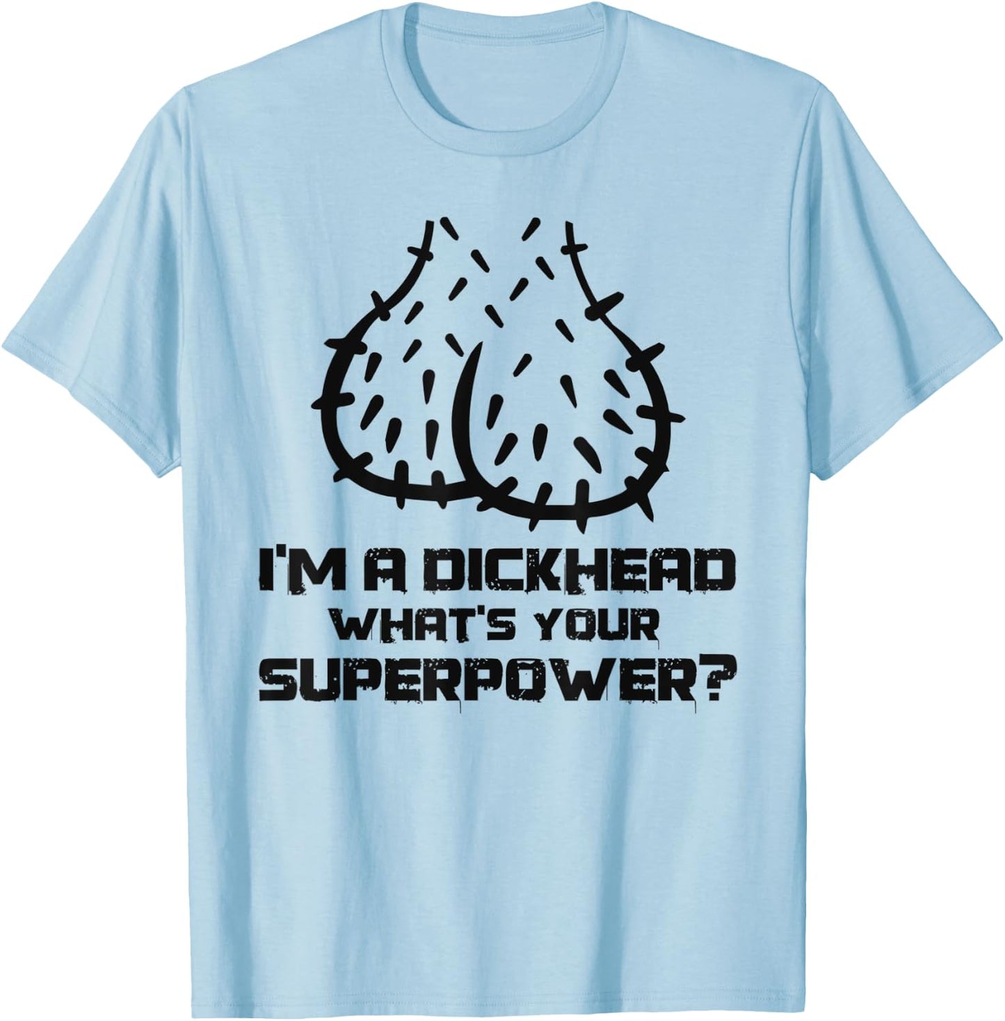 Dickhead Superpower Adult Humor Costume Funny Go out Party T-Shirt - T-Shirt | Light Blue
