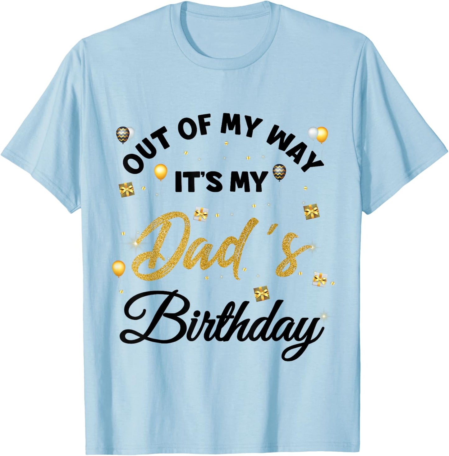 Out of my way It's My Dad's Birthday T-Shirt - T-Shirt | Light Blue