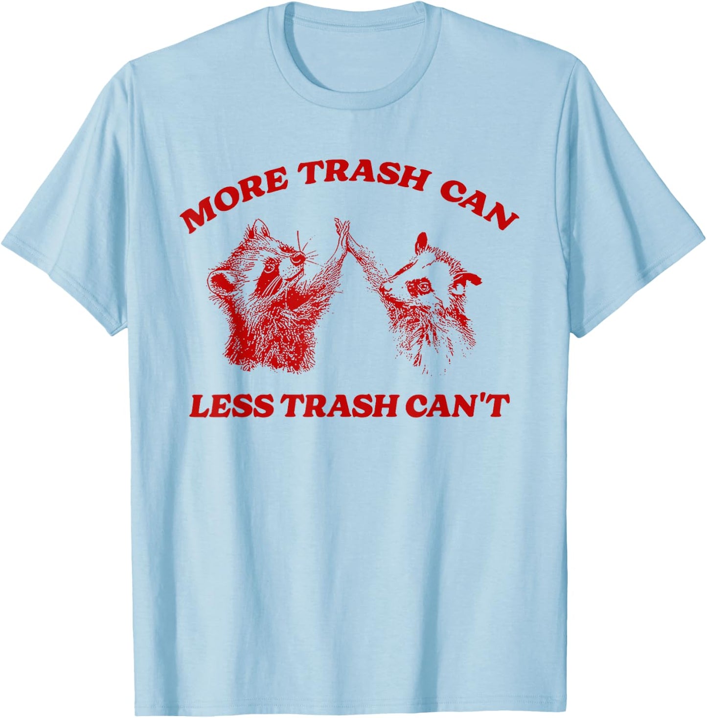 More Trash Can Less Trash Can't Funny Inspiration Raccoon T-Shirt - T-Shirt | Light Blue