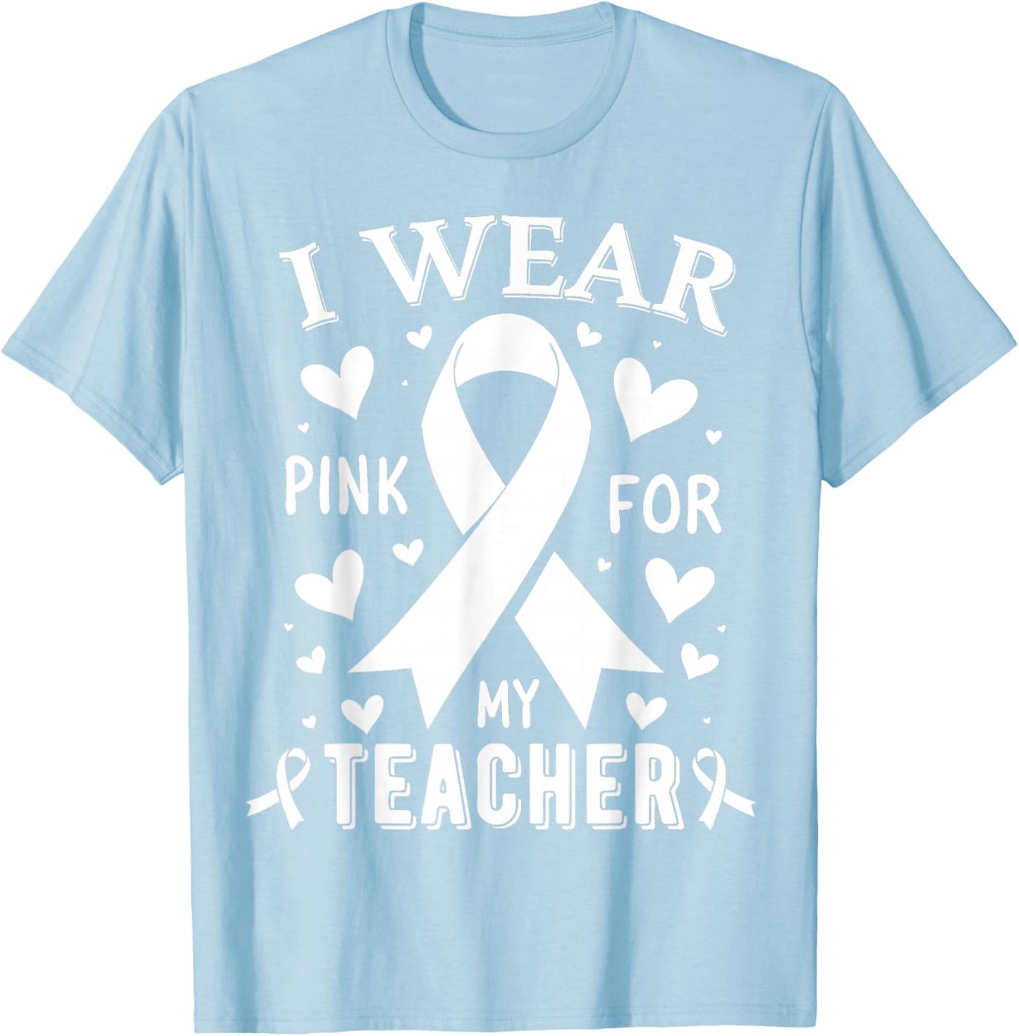 I Wear Pink For My Teacher Cancer Awareness T-Shirt - T-Shirt | Light Blue