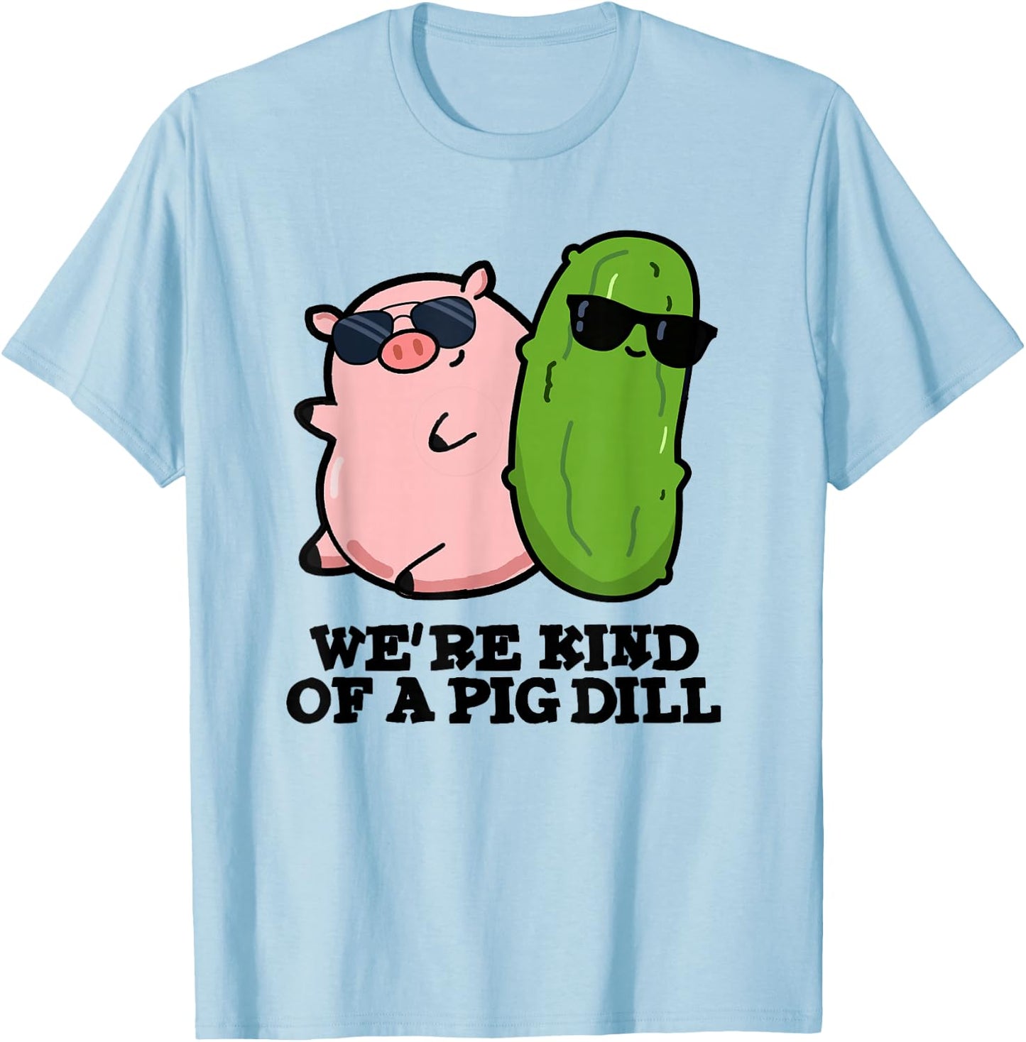 We're Kind Of A Pig Dill Funny Friend Pun T-Shirt - T-Shirt | Light Blue
