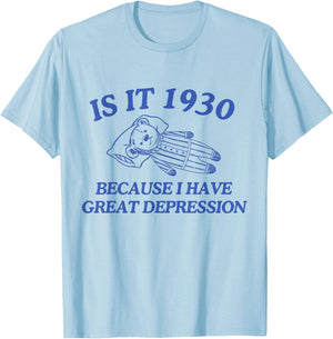 Is It 1930 Because I Have Great Depression T-Shirt - T-Shirt | Light Blue